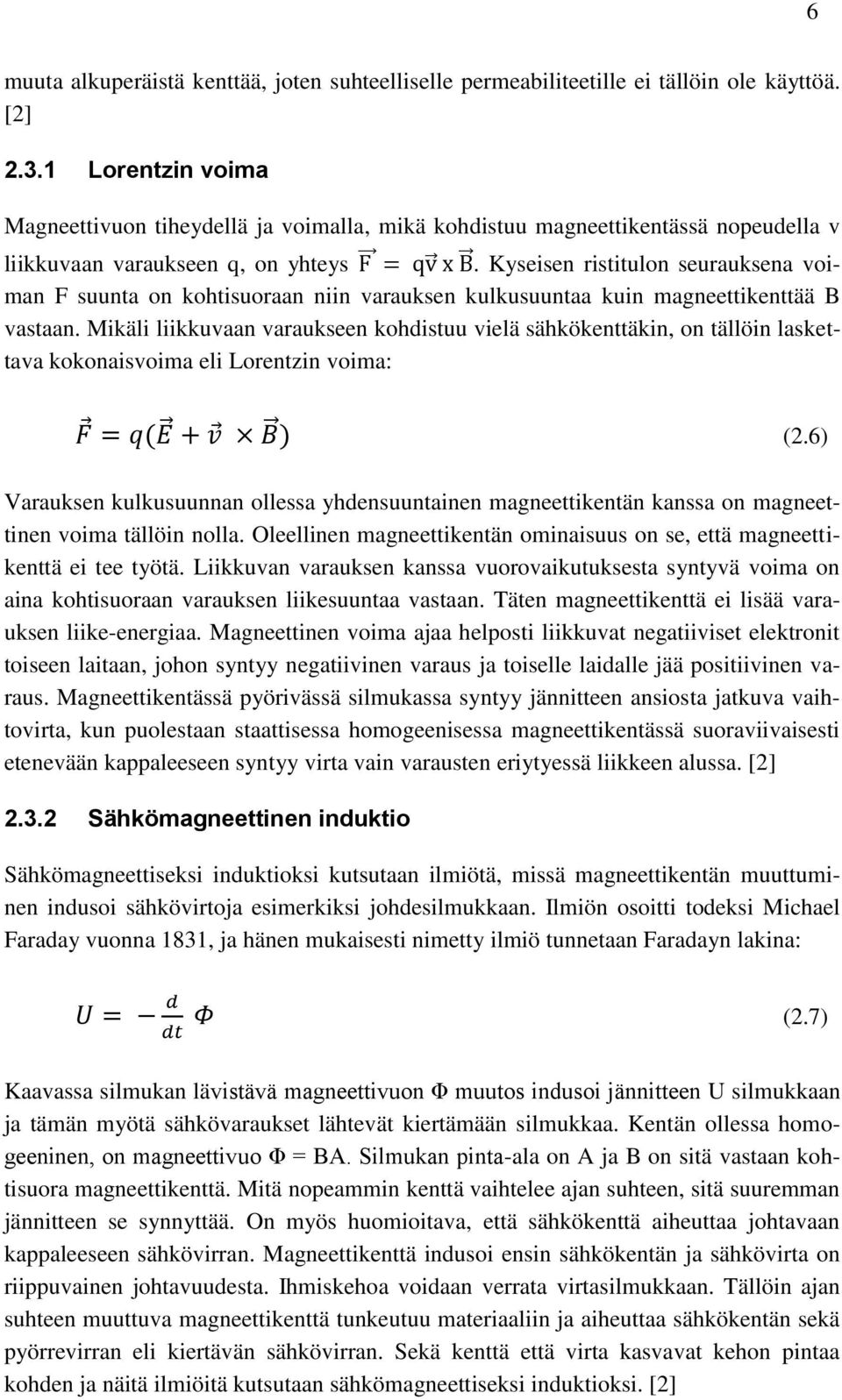 Kyseisen ristitulon seurauksena voiman F suunta on kohtisuoraan niin varauksen kulkusuuntaa kuin magneettikenttää B vastaan.