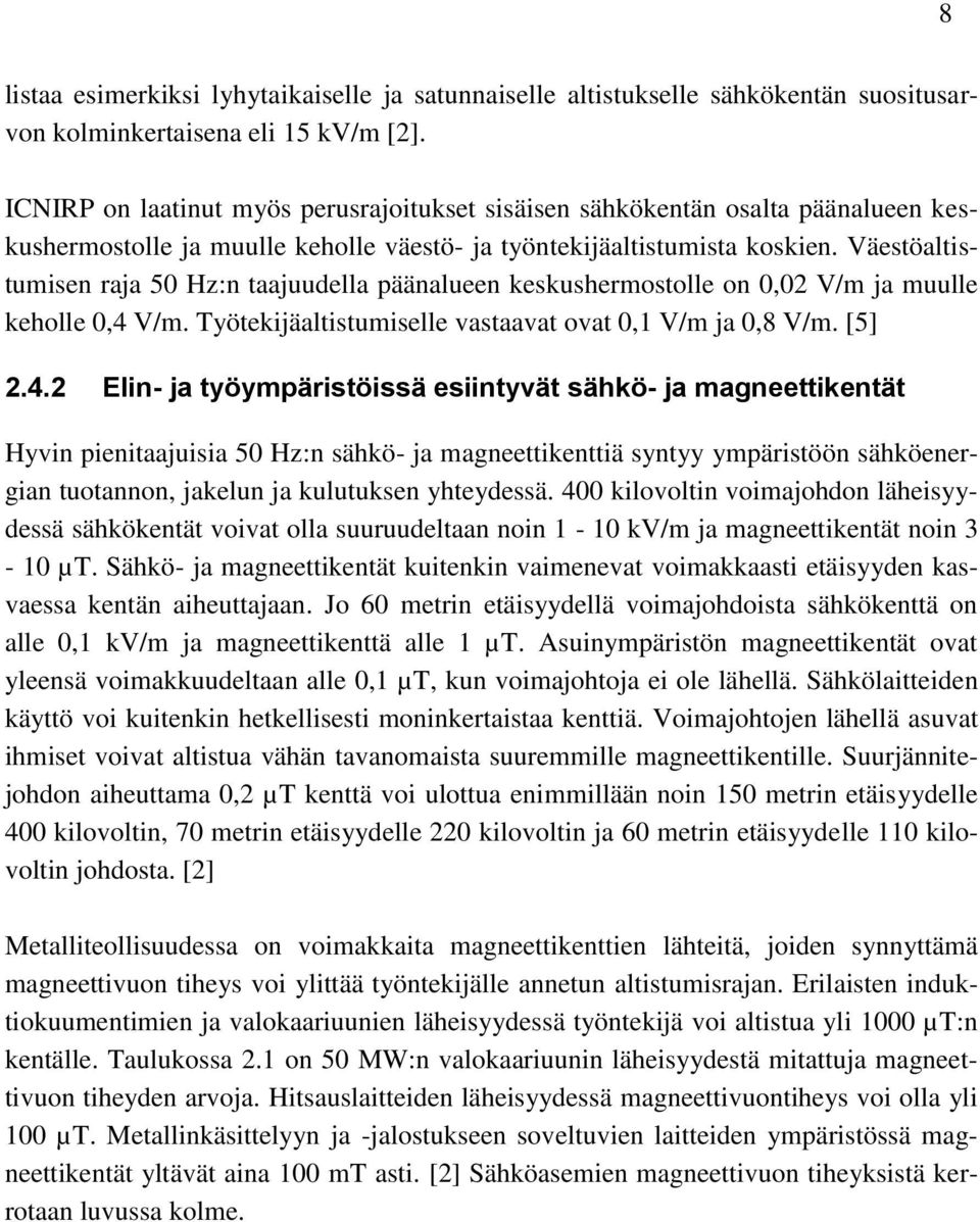 Väestöaltistumisen raja 50 Hz:n taajuudella päänalueen keskushermostolle on 0,02 V/m ja muulle keholle 0,4 