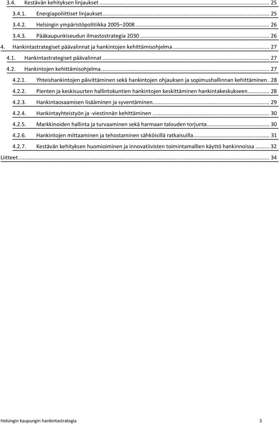 28 4.2.2. Pienten ja keskisuurten hallintokuntien hankintojen keskittäminen hankintakeskukseen... 28 4.2.3. Hankintaosaamisen lisääminen ja syventäminen... 29 4.2.4. Hankintayhteistyön ja -viestinnän kehittäminen.