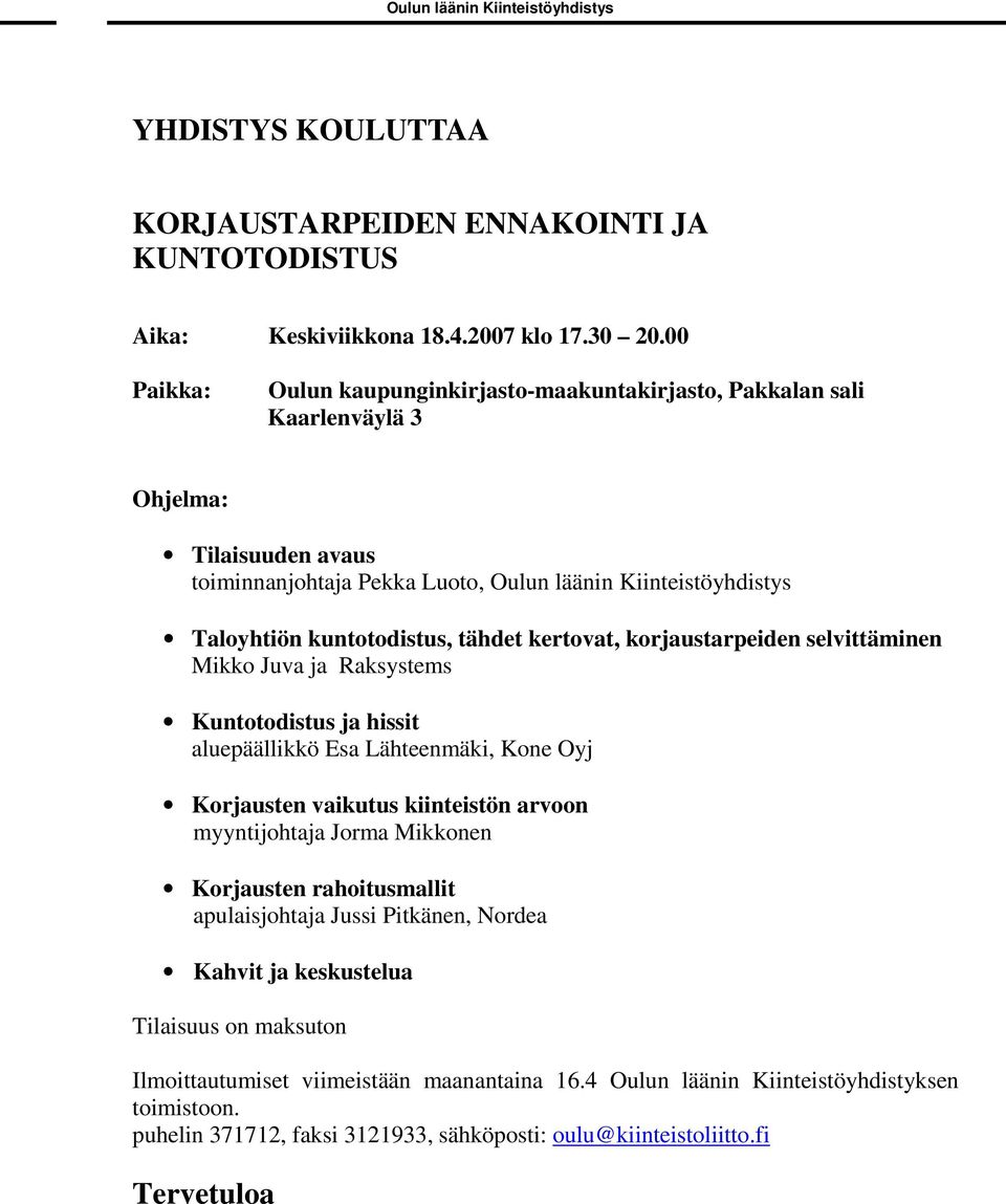 tähdet kertovat, korjaustarpeiden selvittäminen Mikko Juva ja Raksystems Kuntotodistus ja hissit aluepäällikkö Esa Lähteenmäki, Kone Oyj Korjausten vaikutus kiinteistön arvoon myyntijohtaja Jorma