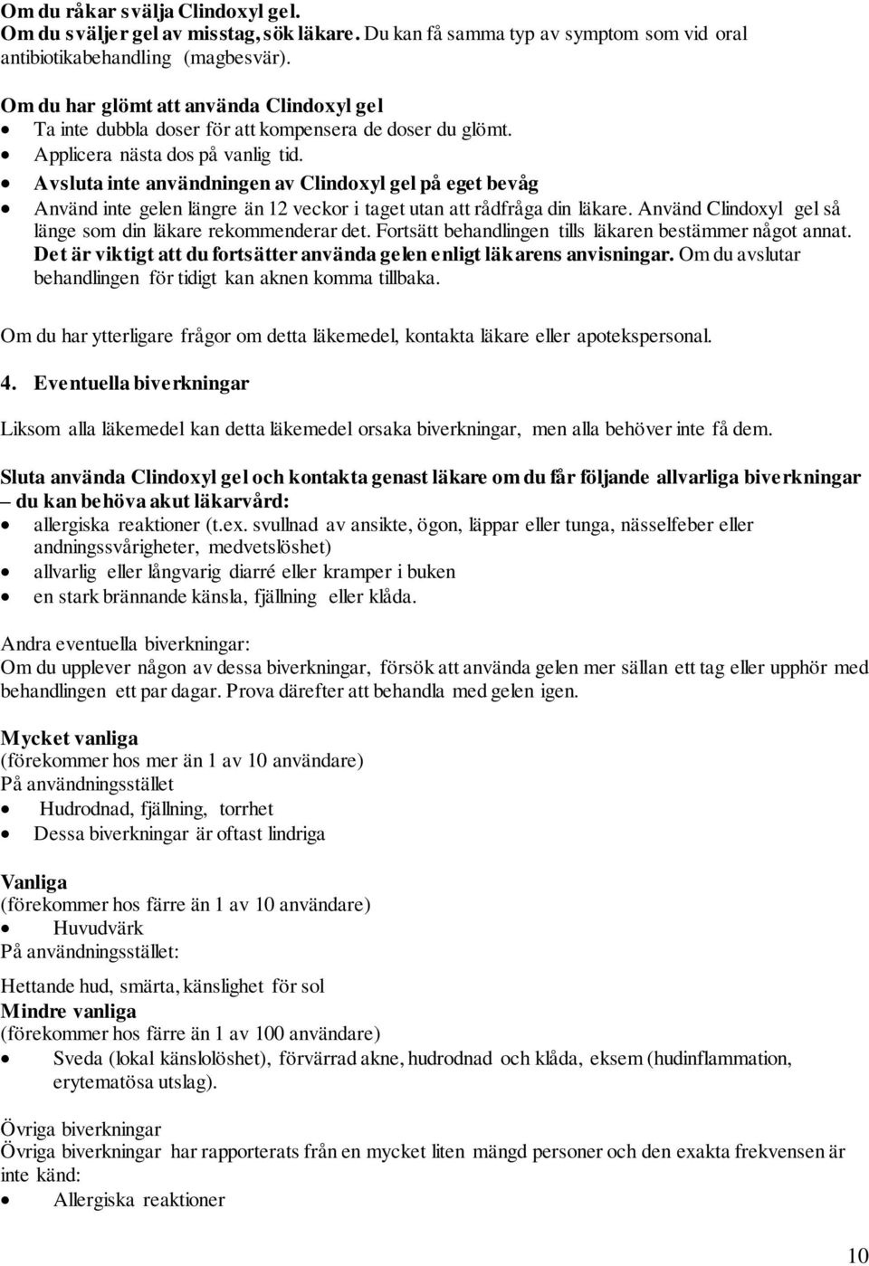 Avsluta inte användningen av Clindoxyl gel på eget bevåg Använd inte gelen längre än 12 veckor i taget utan att rådfråga din läkare. Använd Clindoxyl gel så länge som din läkare rekommenderar det.