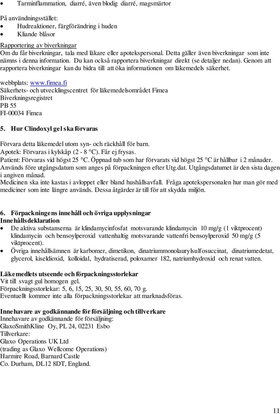 Genom att rapportera biverkningar kan du bidra till att öka informationen om läkemedels säkerhet. webbplats: www.fimea.