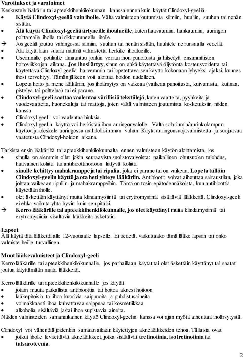 Älä käytä Clindoxyl-geeliä ärtyneille ihoalueille, kuten haavaumiin, hankaumiin, auringon polttamalle iholle tai rikkoutuneelle iholle.