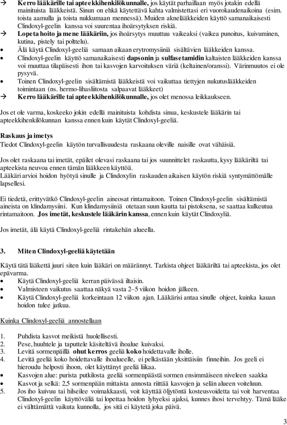 Lopeta hoito ja mene lääkäriin, jos ihoärsytys muuttuu vaikeaksi (vaikea punoitus, kuivuminen, kutina, pistely tai polttelu).