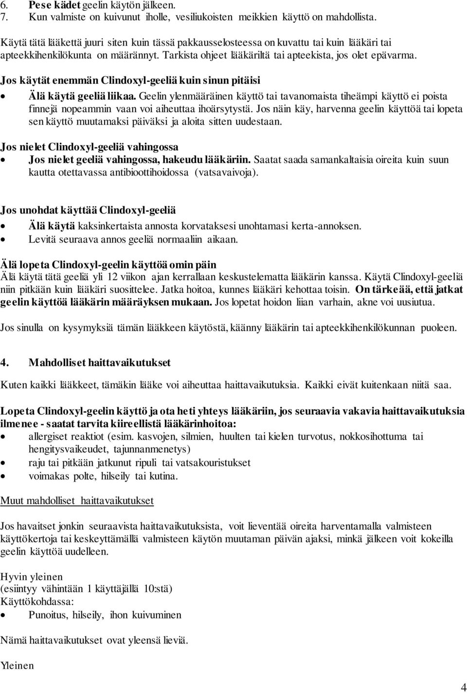 Jos käytät enemmän Clindoxyl-geeliä kuin sinun pitäisi Älä käytä geeliä liikaa.