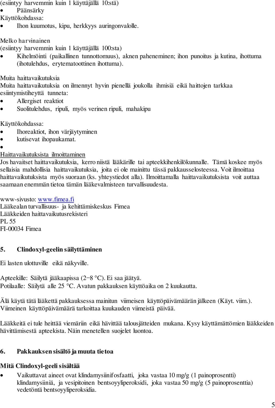 Muita haittavaikutuksia Muita haittavaikutuksia on ilmennyt hyvin pienellä joukolla ihmisiä eikä haittojen tarkkaa esiintymistiheyttä tunneta: Allergiset reaktiot Suolitulehdus, ripuli, myös verinen