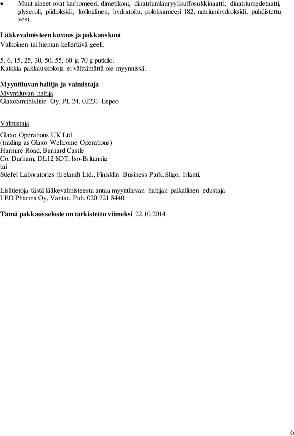 Myyntiluvan haltija ja valmistaja Myyntiluvan haltija GlaxoSmithKline Oy, PL 24, 02231 Espoo Valmistaja Glaxo Operations UK Ltd (trading as Glaxo Wellcome Operations) Harmire Road, Barnard Castle Co.