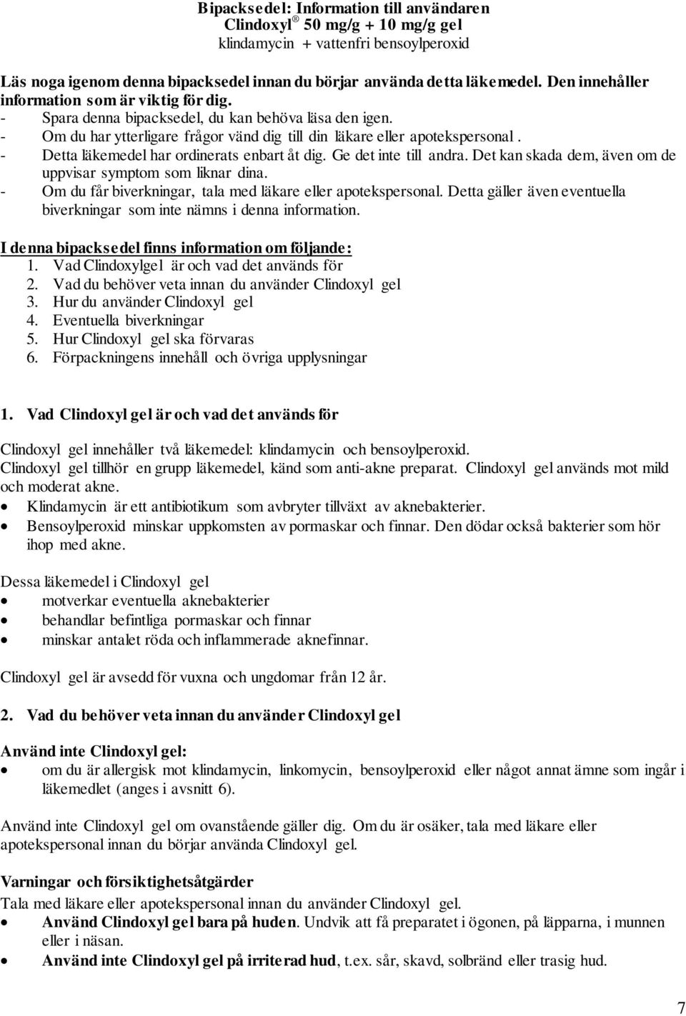 - Detta läkemedel har ordinerats enbart åt dig. Ge det inte till andra. Det kan skada dem, även om de uppvisar symptom som liknar dina. - Om du får biverkningar, tala med läkare eller apotekspersonal.