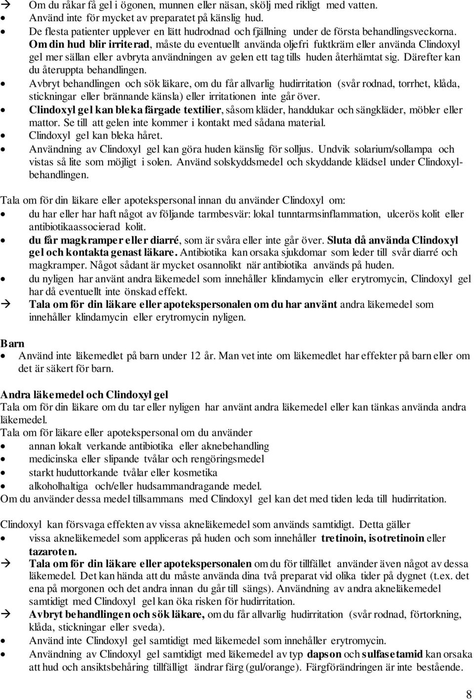 Om din hud blir irriterad, måste du eventuellt använda oljefri fuktkräm eller använda Clindoxyl gel mer sällan eller avbryta användningen av gelen ett tag tills huden återhämtat sig.