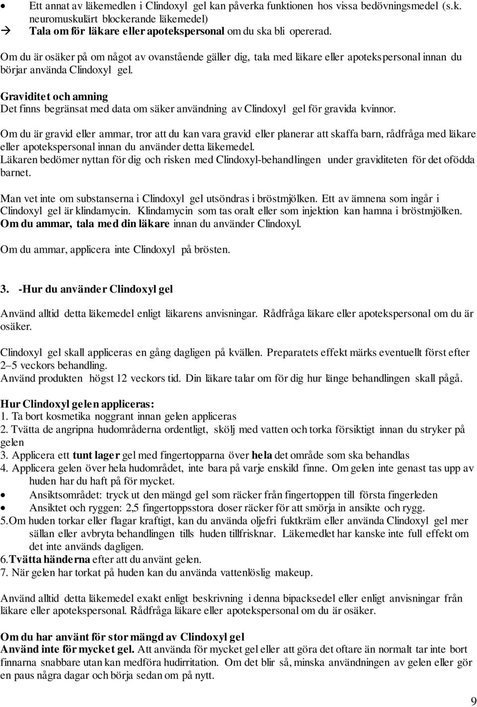 Graviditet och amning Det finns begränsat med data om säker användning av Clindoxyl gel för gravida kvinnor.