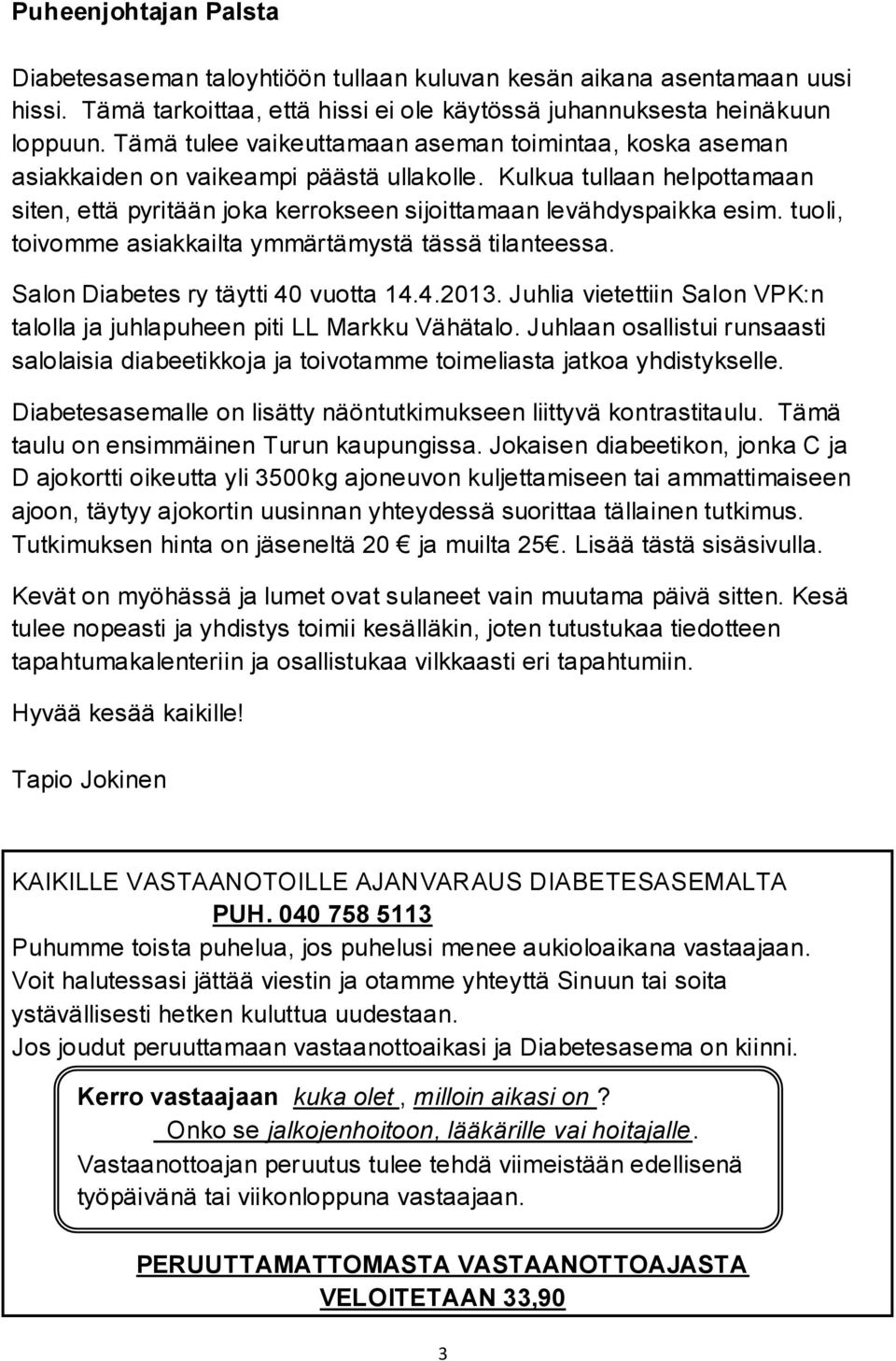 tuoli, toivomme asiakkailta ymmärtämystä tässä tilanteessa. Salon Diabetes ry täytti 40 vuotta 14.4.2013. Juhlia vietettiin Salon VPK:n talolla ja juhlapuheen piti LL Markku Vähätalo.
