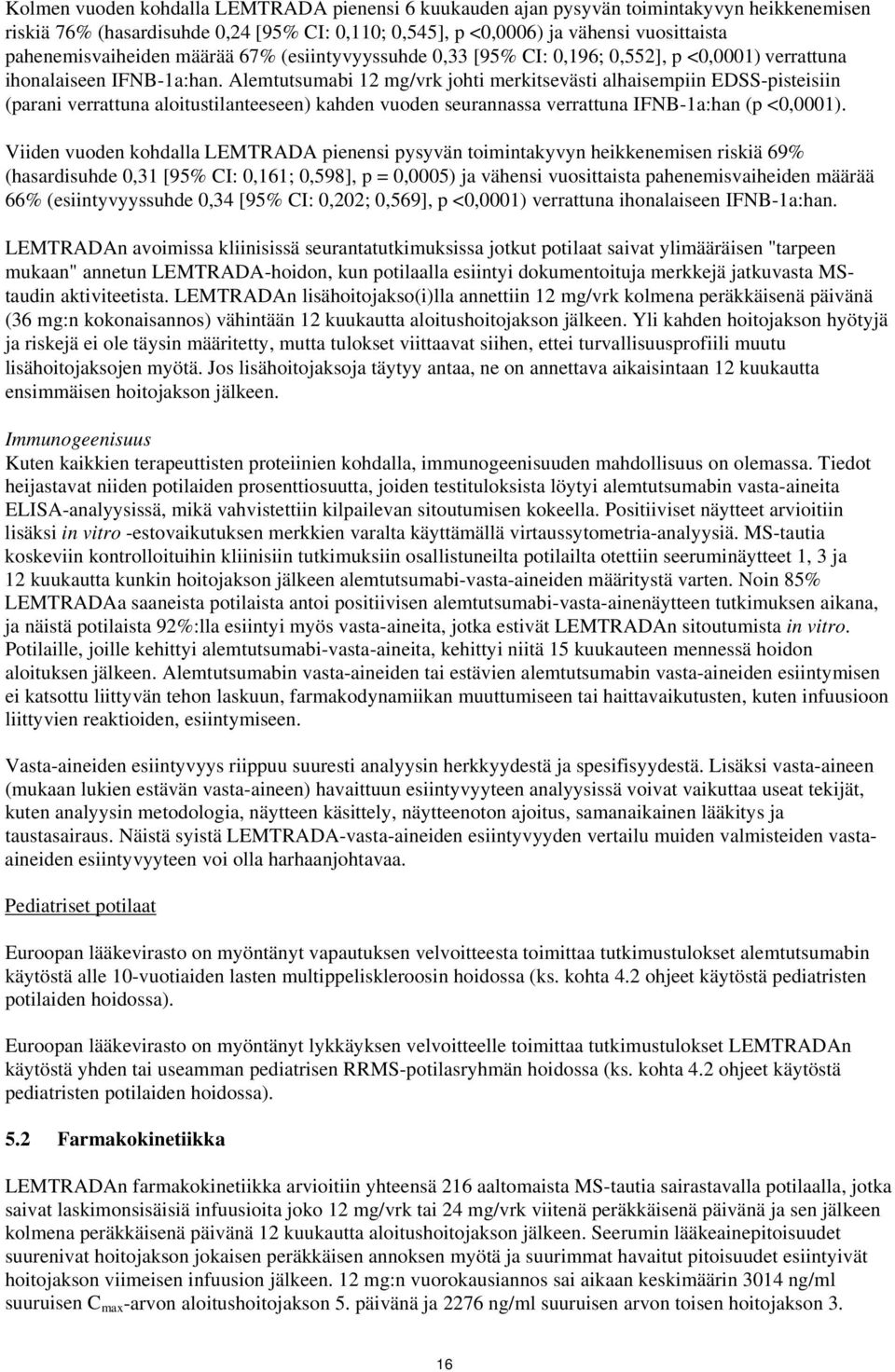 Alemtutsumabi 12 mg/vrk johti merkitsevästi alhaisempiin EDSS-pisteisiin (parani verrattuna aloitustilanteeseen) kahden vuoden seurannassa verrattuna IFNB-1a:han (p <0,0001).