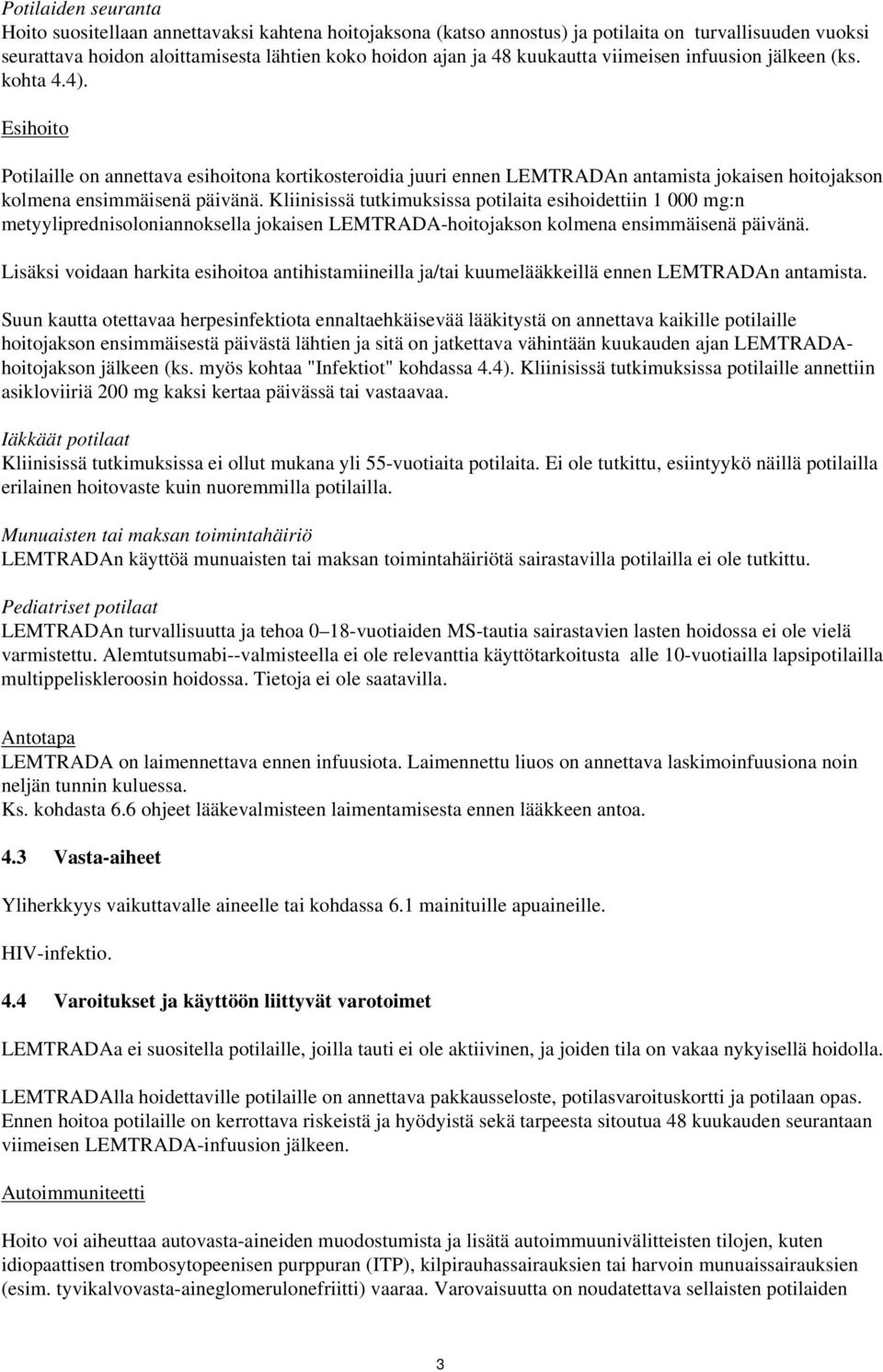 Kliinisissä tutkimuksissa potilaita esihoidettiin 1 000 mg:n metyyliprednisoloniannoksella jokaisen LEMTRADA-hoitojakson kolmena ensimmäisenä päivänä.