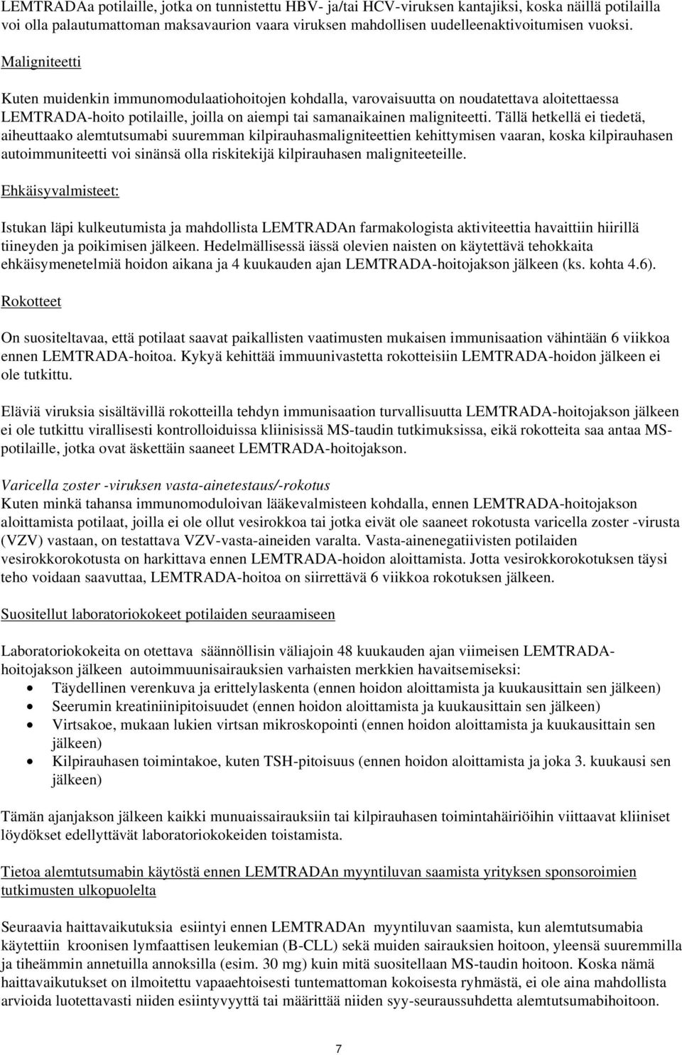 Tällä hetkellä ei tiedetä, aiheuttaako alemtutsumabi suuremman kilpirauhasmaligniteettien kehittymisen vaaran, koska kilpirauhasen autoimmuniteetti voi sinänsä olla riskitekijä kilpirauhasen