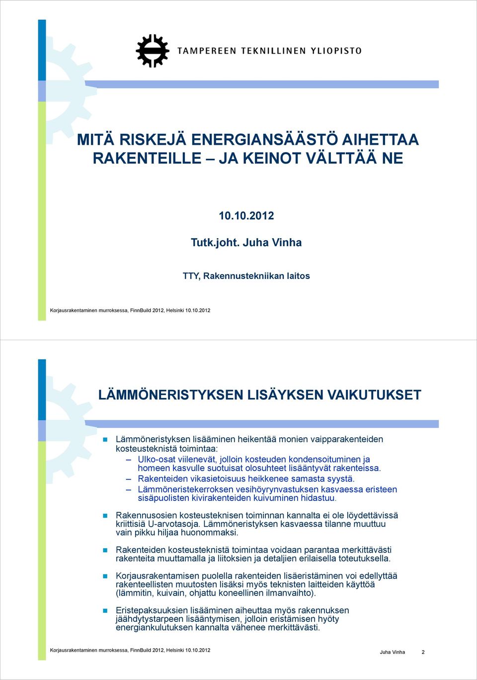 kosteuden kondensoituminen ja homeen kasvulle suotuisat olosuhteet lisääntyvät rakenteissa. Rakenteiden vikasietoisuus heikkenee samasta syystä.