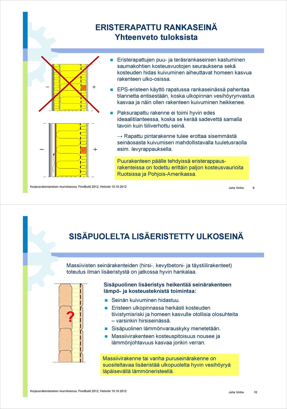 Paksurapattu rakenne ei toimi hyvin edes ideaalitilanteessa, koska se kerää sadevettä samalla tavoin kuin tiiliverhottu seinä.