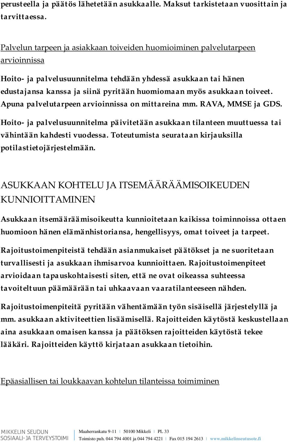 asukkaan toiveet. Apuna palvelutarpeen arvioinnissa on mittareina mm. RAVA, MMSE ja GDS. Hoito- ja palvelusuunnitelma päivitetään asukkaan tilanteen muuttuessa tai vähintään kahdesti vuodessa.