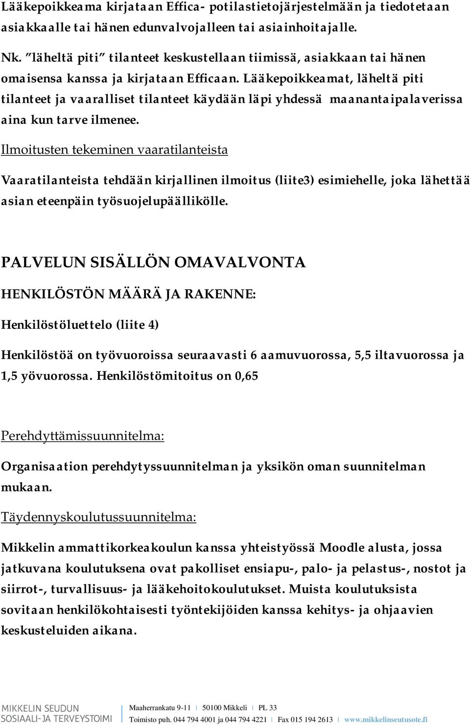 Lääkepoikkeamat, läheltä piti tilanteet ja vaaralliset tilanteet käydään läpi yhdessä maanantaipalaverissa aina kun tarve ilmenee.