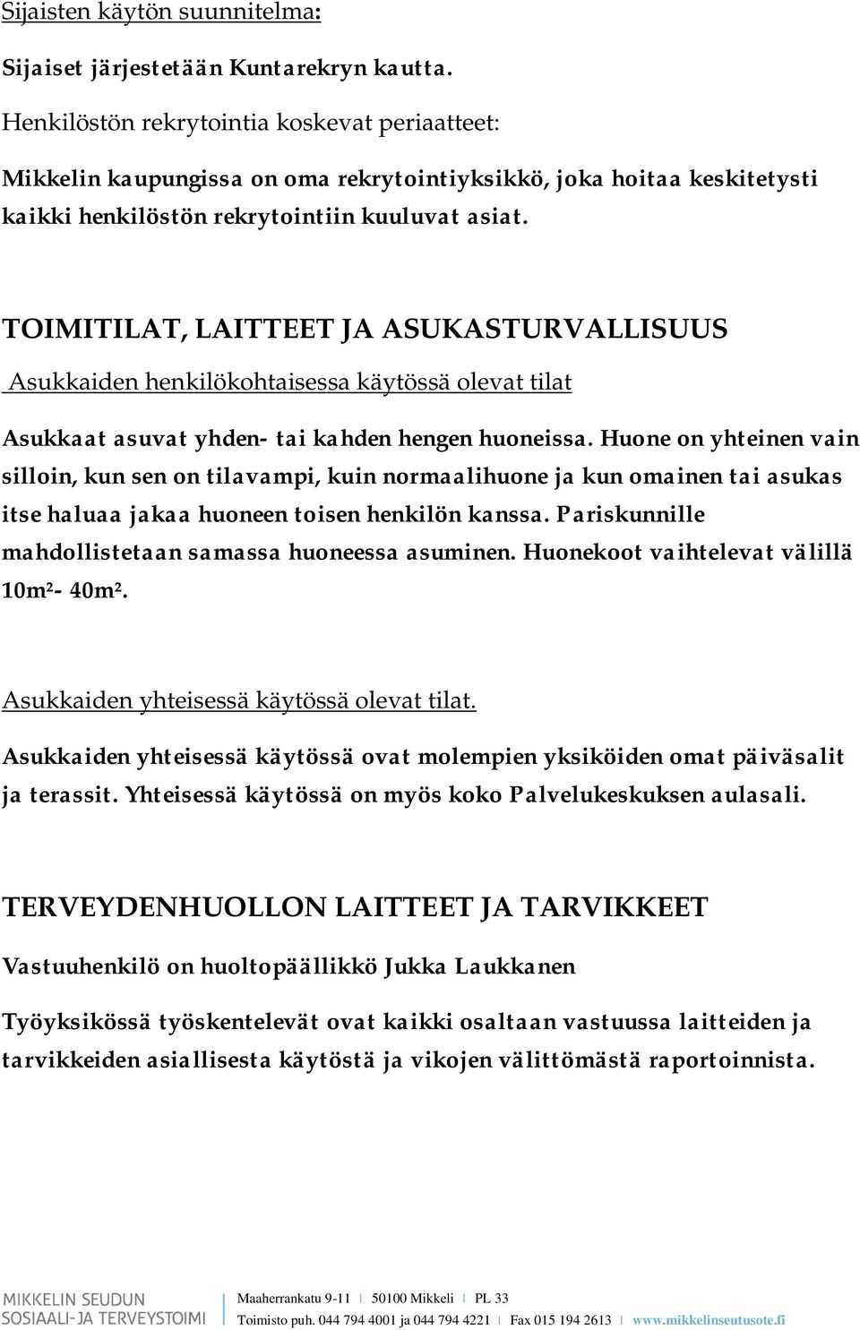 TOIMITILAT, LAITTEET JA ASUKASTURVALLISUUS Asukkaiden henkilökohtaisessa käytössä olevat tilat Asukkaat asuvat yhden- tai kahden hengen huoneissa.