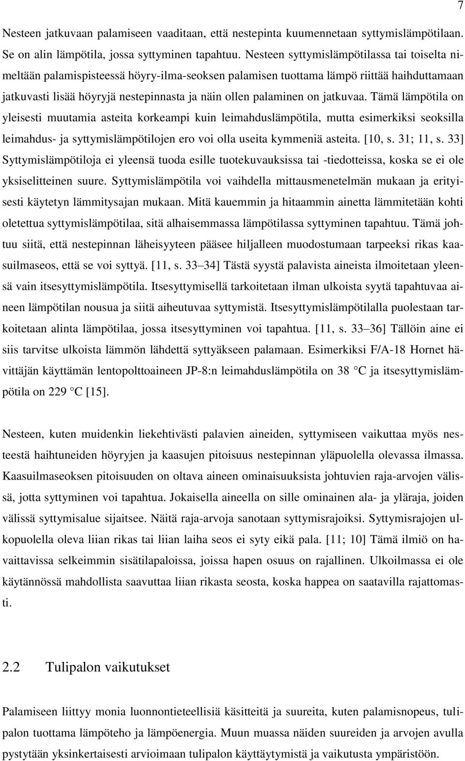 on jatkuvaa. Tämä lämpötila on yleisesti muutamia asteita korkeampi kuin leimahduslämpötila, mutta esimerkiksi seoksilla leimahdus- ja syttymislämpötilojen ero voi olla useita kymmeniä asteita.