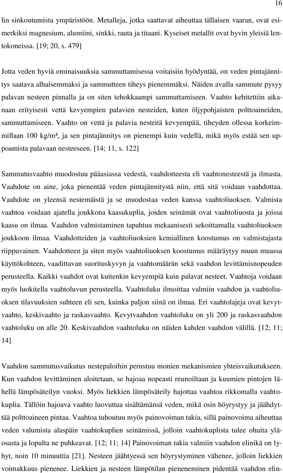 479] Jotta veden hyviä ominaisuuksia sammuttamisessa voitaisiin hyödyntää, on veden pintajännitys saatava alhaisemmaksi ja sammutteen tiheys pienemmäksi.