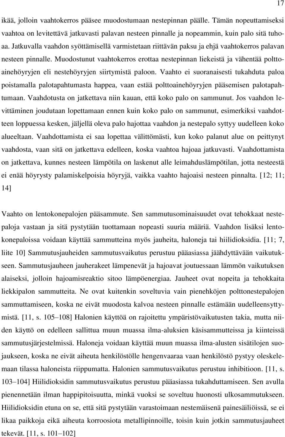 Muodostunut vaahtokerros erottaa nestepinnan liekeistä ja vähentää polttoainehöyryjen eli nestehöyryjen siirtymistä paloon.