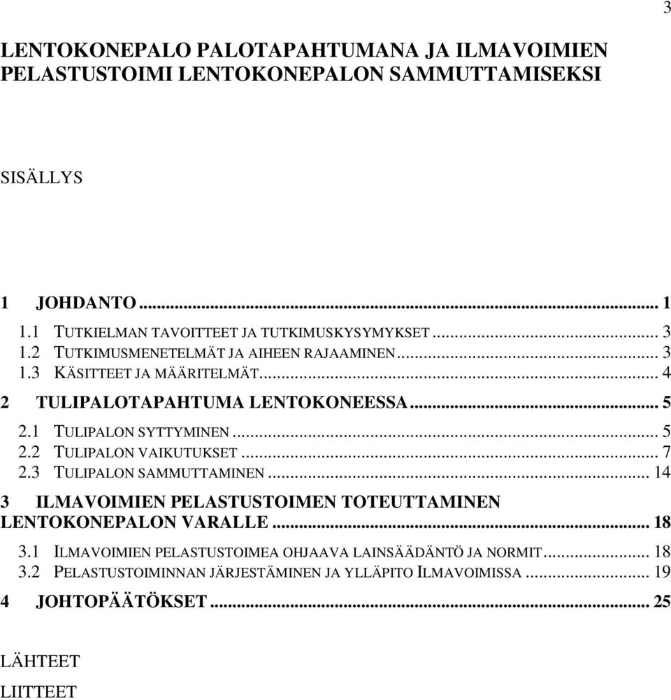 .. 4 2 TULIPALOTAPAHTUMA LENTOKONEESSA... 5 2.1 TULIPALON SYTTYMINEN... 5 2.2 TULIPALON VAIKUTUKSET... 7 2.3 TULIPALON SAMMUTTAMINEN.