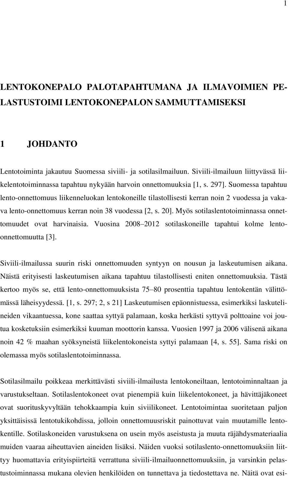 Suomessa tapahtuu lento-onnettomuus liikenneluokan lentokoneille tilastollisesti kerran noin 2 vuodessa ja vakava lento-onnettomuus kerran noin 38 vuodessa [2, s. 20].