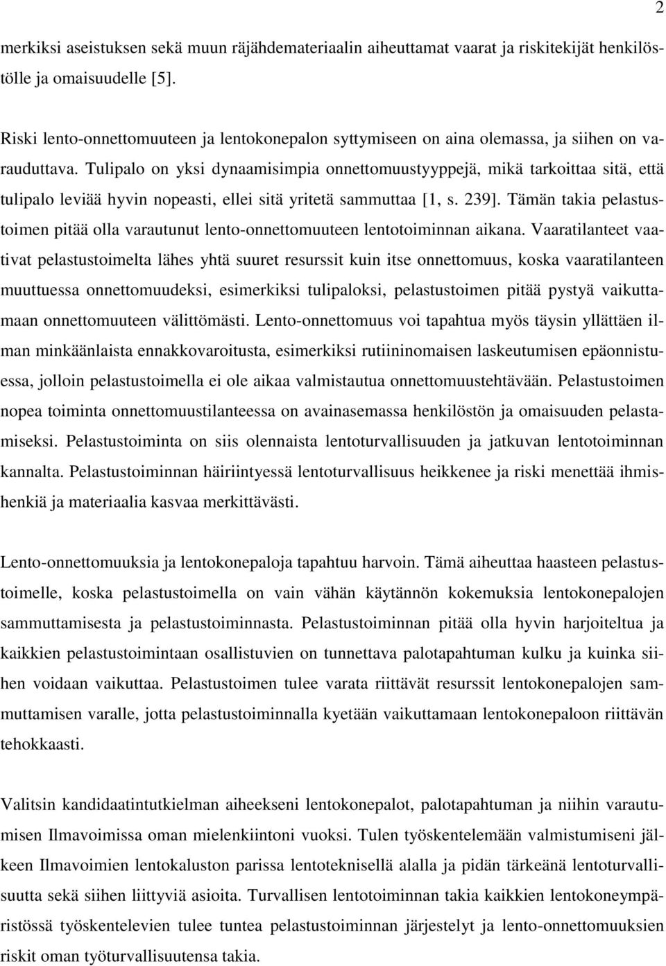 Tulipalo on yksi dynaamisimpia onnettomuustyyppejä, mikä tarkoittaa sitä, että tulipalo leviää hyvin nopeasti, ellei sitä yritetä sammuttaa [1, s. 239].