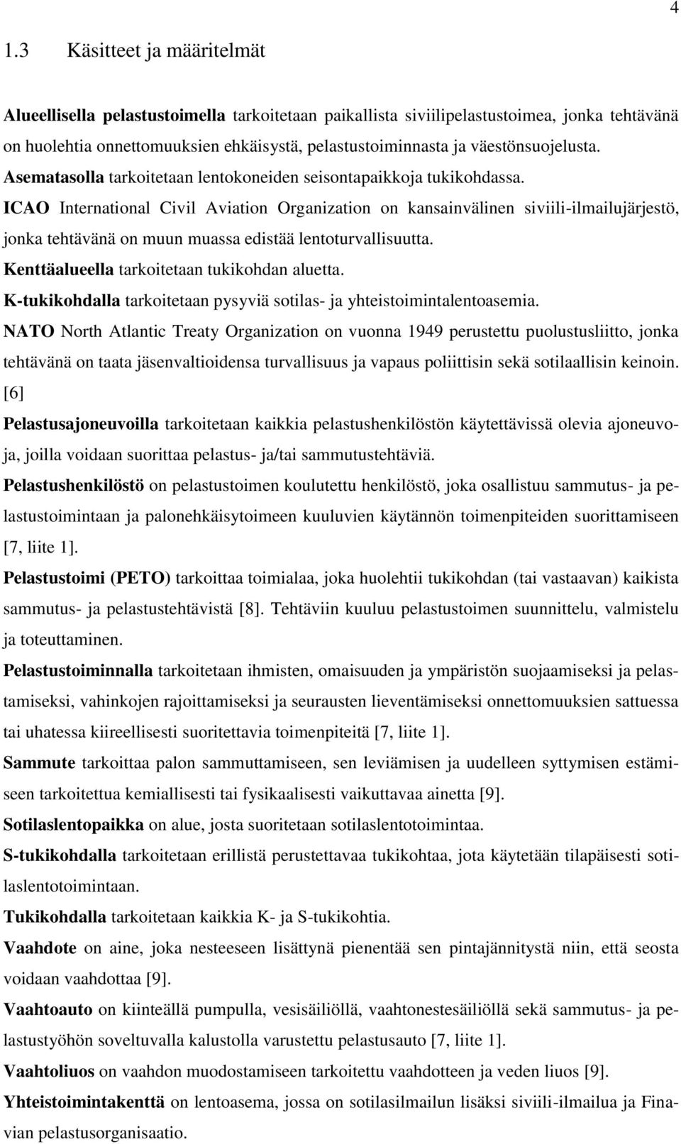 ICAO International Civil Aviation Organization on kansainvälinen siviili-ilmailujärjestö, jonka tehtävänä on muun muassa edistää lentoturvallisuutta. Kenttäalueella tarkoitetaan tukikohdan aluetta.