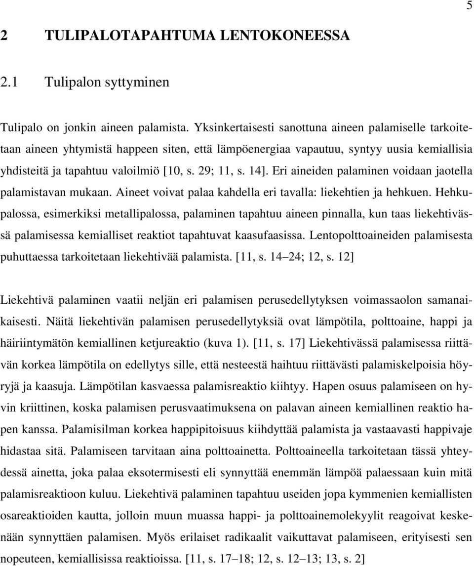 14]. Eri aineiden palaminen voidaan jaotella palamistavan mukaan. Aineet voivat palaa kahdella eri tavalla: liekehtien ja hehkuen.