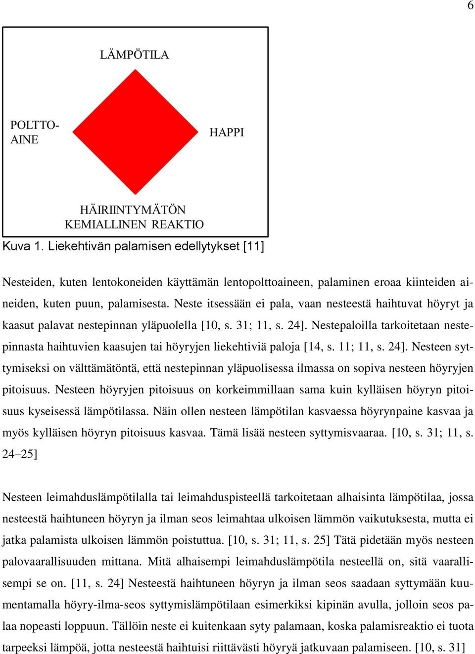 Nestepaloilla tarkoitetaan nestepinnasta haihtuvien kaasujen tai höyryjen liekehtiviä paloja [14, s. 11; 11, s. 24].