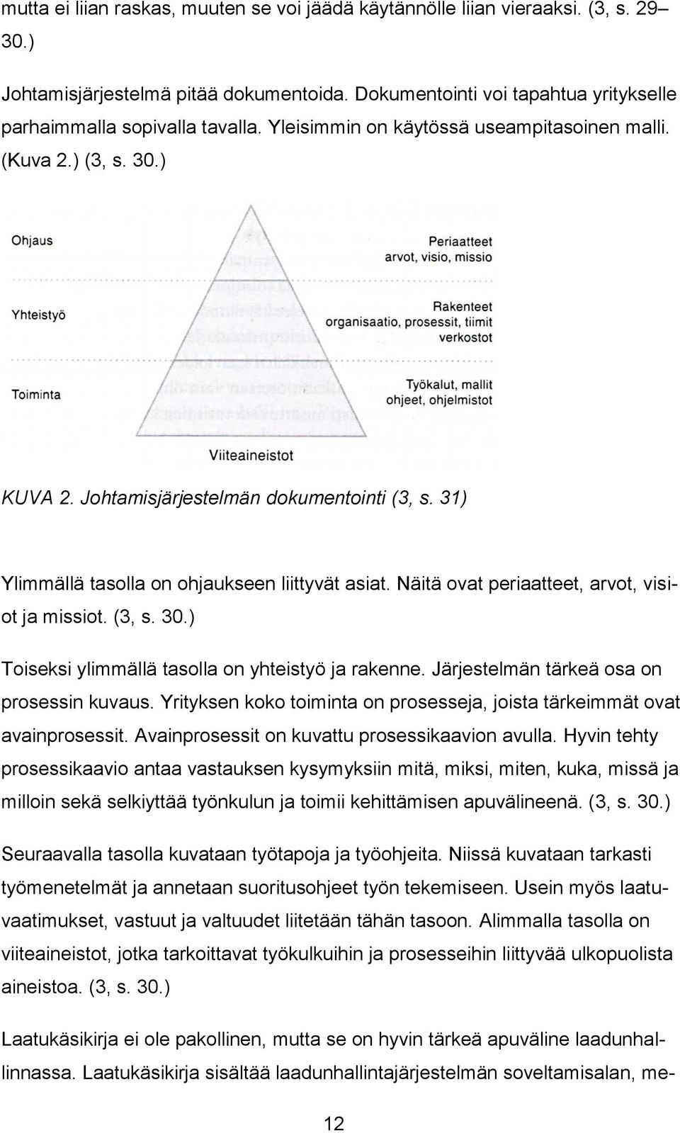 Näitä ovat periaatteet, arvot, visiot ja missiot. (3, s. 30.) Toiseksi ylimmällä tasolla on yhteistyö ja rakenne. Järjestelmän tärkeä osa on prosessin kuvaus.