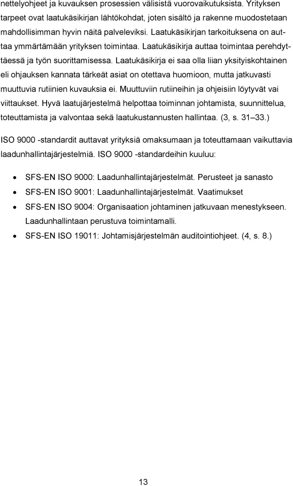 Laatukäsikirja ei saa olla liian yksityiskohtainen eli ohjauksen kannata tärkeät asiat on otettava huomioon, mutta jatkuvasti muuttuvia rutiinien kuvauksia ei.