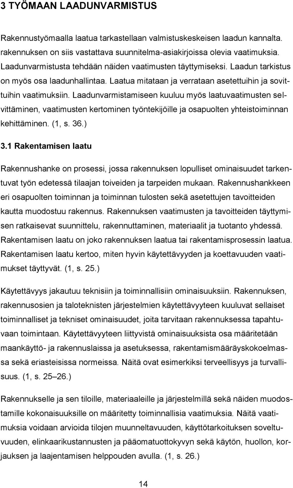 Laadunvarmistamiseen kuuluu myös laatuvaatimusten selvittäminen, vaatimusten kertominen työntekijöille ja osapuolten yhteistoiminnan kehittäminen. (1, s. 36.) 3.