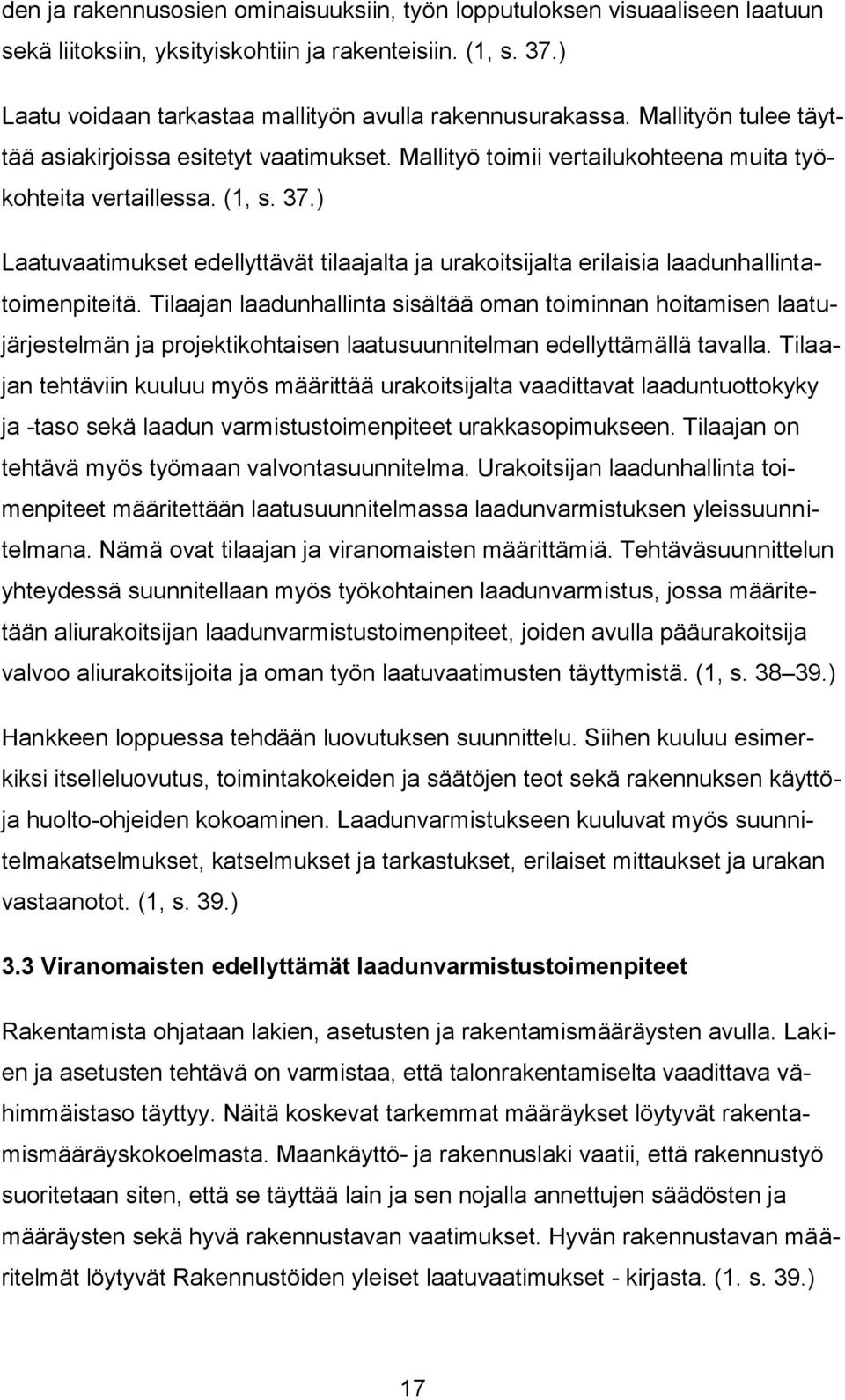 ) Laatuvaatimukset edellyttävät tilaajalta ja urakoitsijalta erilaisia laadunhallintatoimenpiteitä.