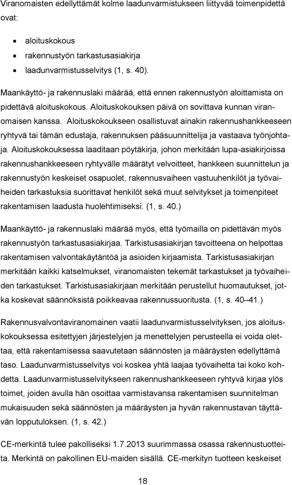 Aloituskokoukseen osallistuvat ainakin rakennushankkeeseen ryhtyvä tai tämän edustaja, rakennuksen pääsuunnittelija ja vastaava työnjohtaja.