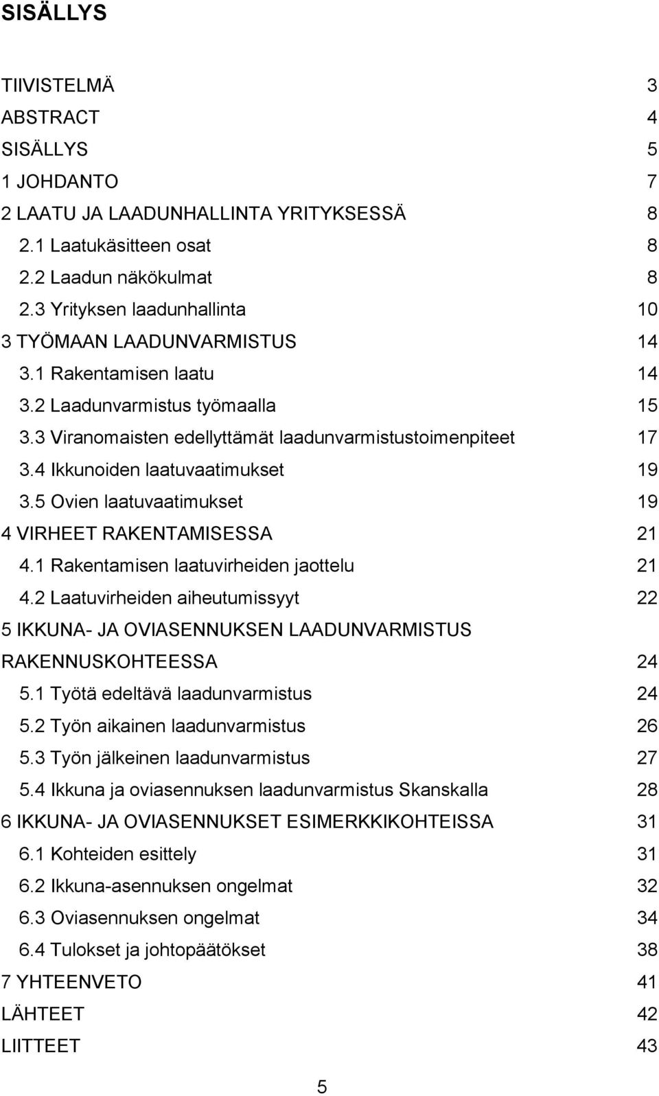 4 Ikkunoiden laatuvaatimukset 19 3.5 Ovien laatuvaatimukset 19 4 VIRHEET RAKENTAMISESSA 21 4.1 Rakentamisen laatuvirheiden jaottelu 21 4.