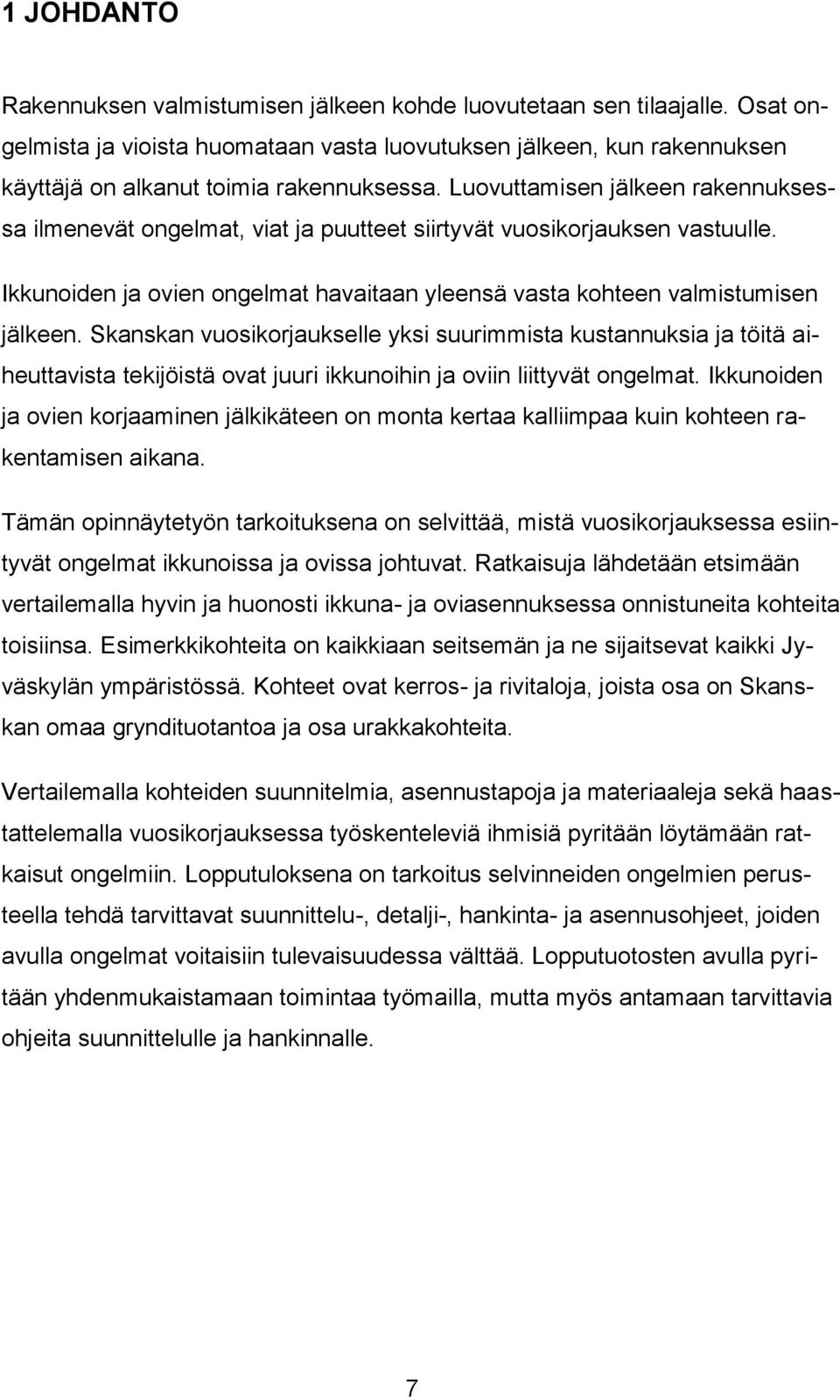 Skanskan vuosikorjaukselle yksi suurimmista kustannuksia ja töitä aiheuttavista tekijöistä ovat juuri ikkunoihin ja oviin liittyvät ongelmat.