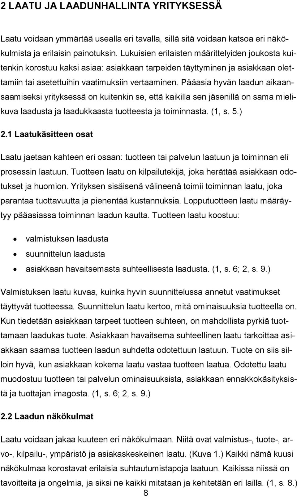 Pääasia hyvän laadun aikaansaamiseksi yrityksessä on kuitenkin se, että kaikilla sen jäsenillä on sama mielikuva laadusta ja laadukkaasta tuotteesta ja toiminnasta. (1, s. 5.) 2.