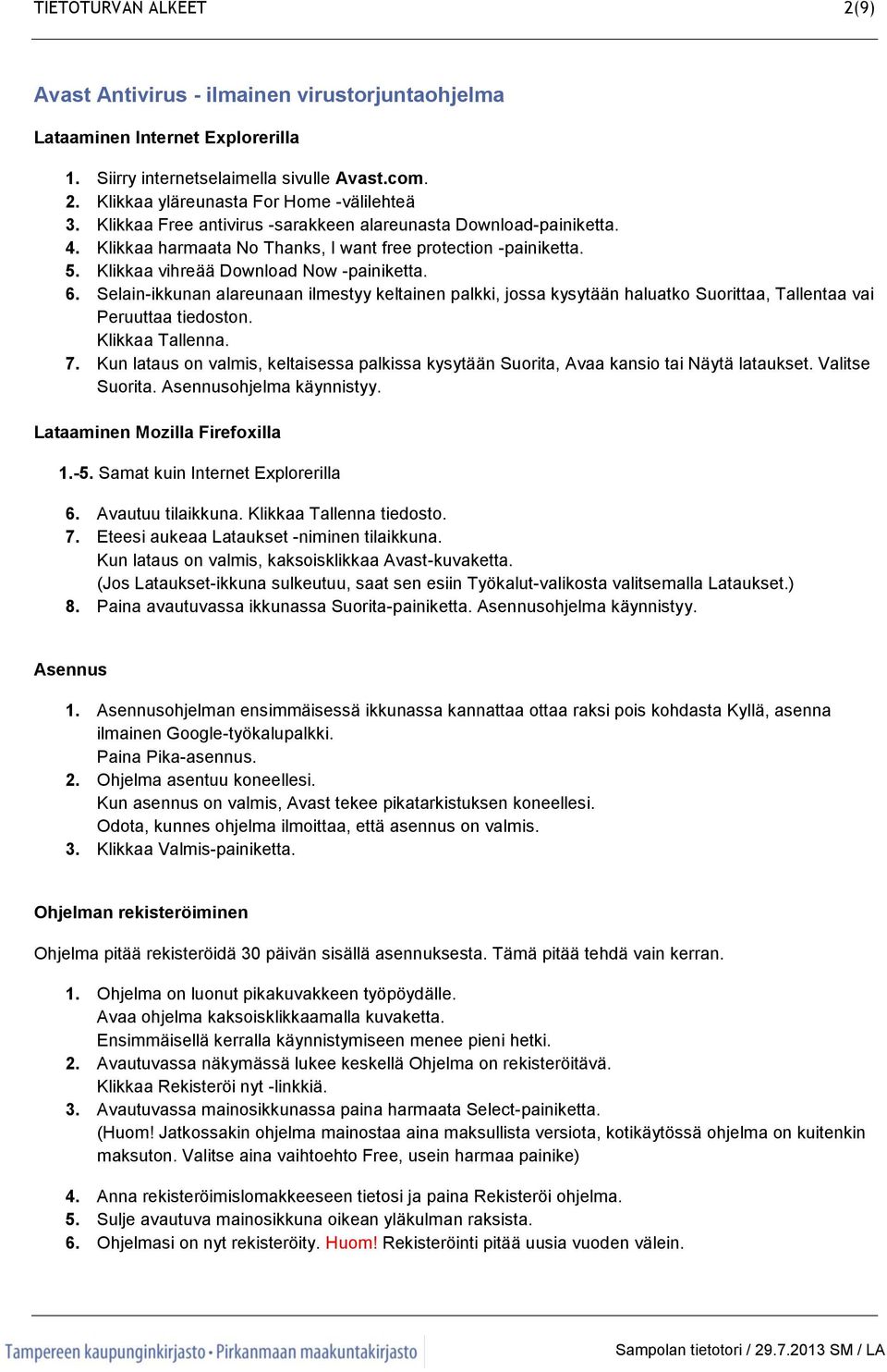 Selain-ikkunan alareunaan ilmestyy keltainen palkki, jossa kysytään haluatko Suorittaa, Tallentaa vai Peruuttaa tiedoston. Klikkaa Tallenna. 7.