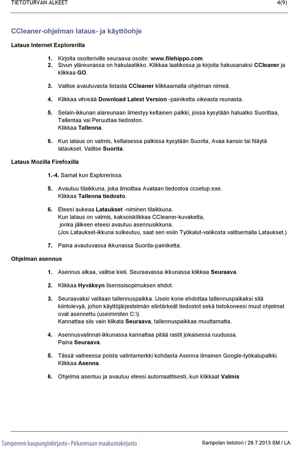 Klikkaa vihreää Download Latest Version -painiketta oikeasta reunasta. 5. Selain-ikkunan alareunaan ilmestyy keltainen palkki, jossa kysytään haluatko Suorittaa, Tallentaa vai Peruuttaa tiedoston.
