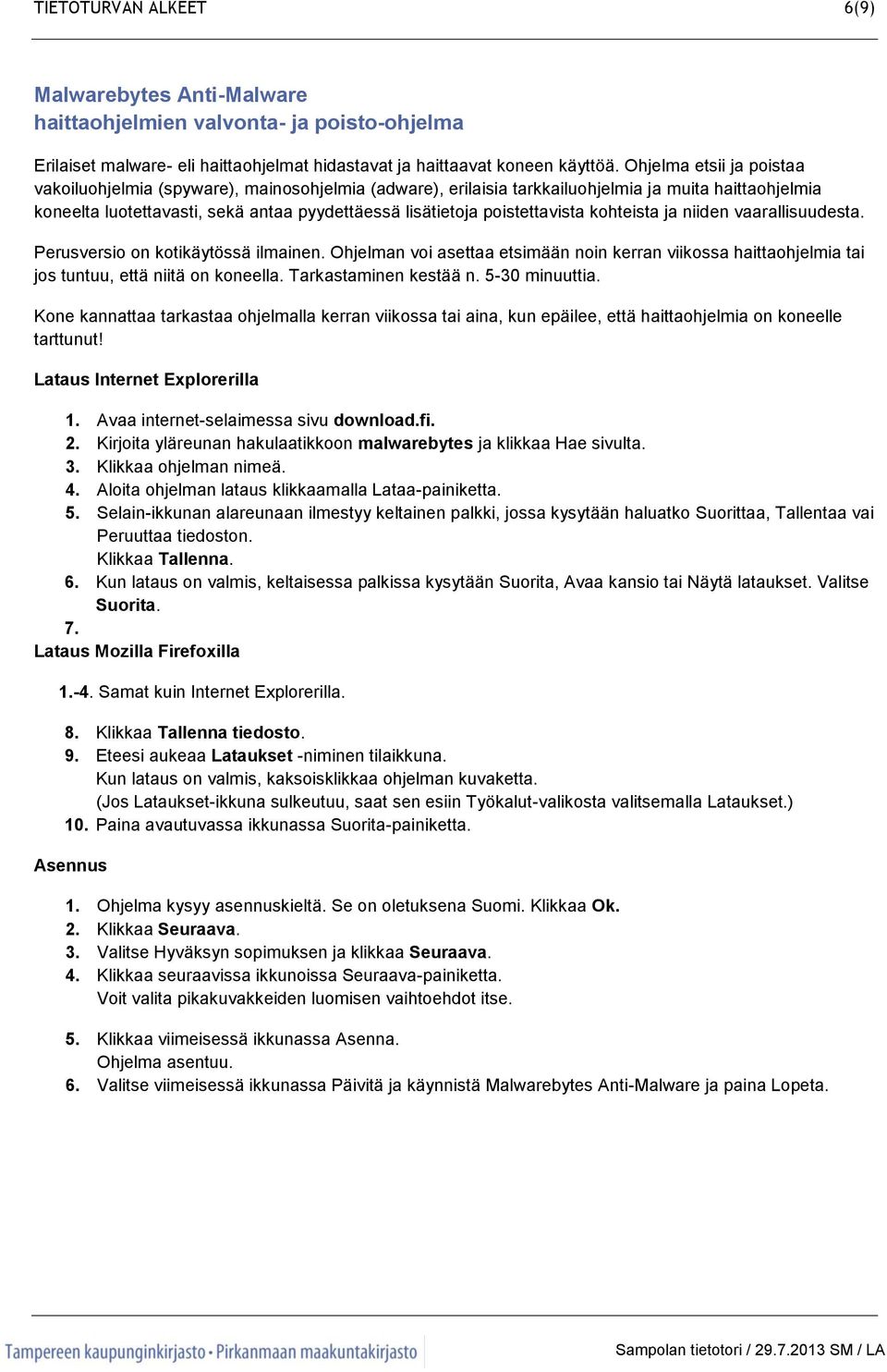 poistettavista kohteista ja niiden vaarallisuudesta. Perusversio on kotikäytössä ilmainen. Ohjelman voi asettaa etsimään noin kerran viikossa haittaohjelmia tai jos tuntuu, että niitä on koneella.