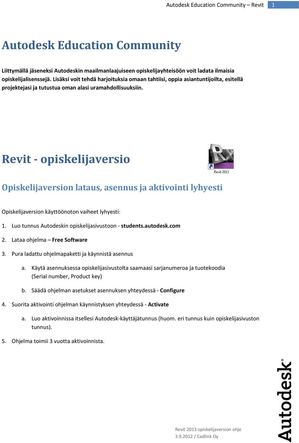 Revit opiskelijaversio Opiskelijaversion lataus, asennus ja aktivointi lyhyesti Opiskelijaversion käyttöönoton vaiheet lyhyesti: 1. Luo tunnus Autodeskin opiskelijasivustoon students.autodesk.com 2.