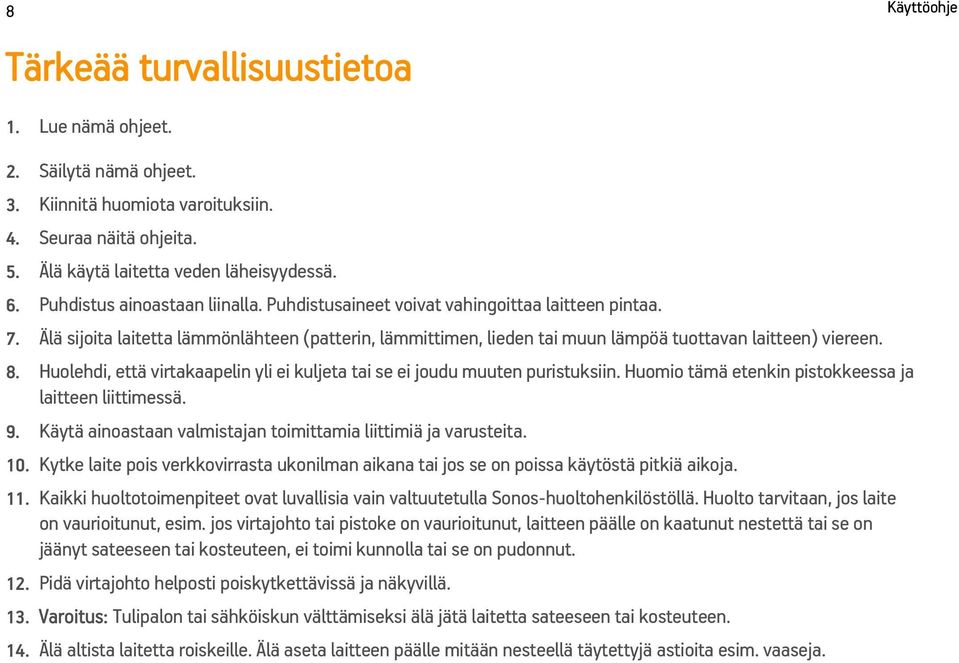 Huolehdi, että virtakaapelin yli ei kuljeta tai se ei joudu muuten puristuksiin. Huomio tämä etenkin pistokkeessa ja laitteen liittimessä. 9.