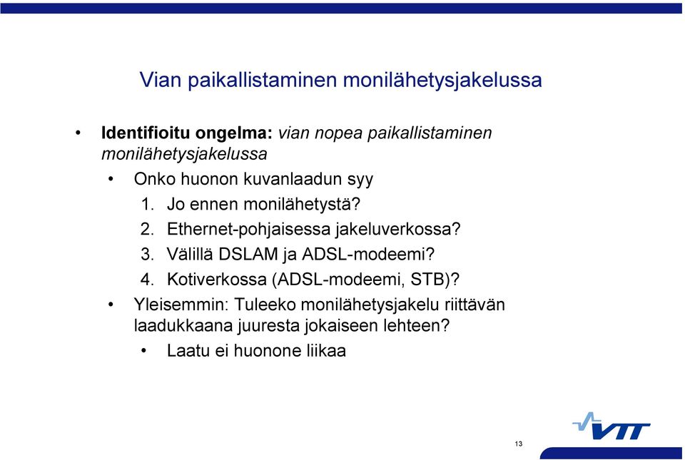 Ethernet pohjaisessa jakeluverkossa? 3. Välillä DSLAM ja ADSL modeemi? 4.