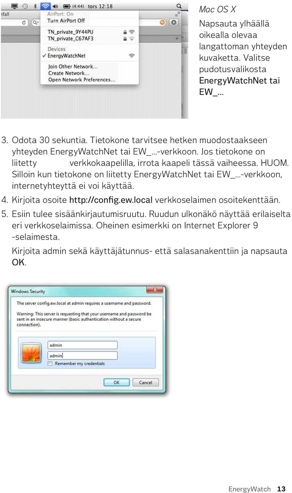 Silloin kun tietokone on liitetty EnergyWatchNet tai EW_...-verkkoon, internetyhteyttä ei voi käyttää. 4. Kirjoita osoite http://config.ew.local verkkoselaimen osoitekenttään. 5.