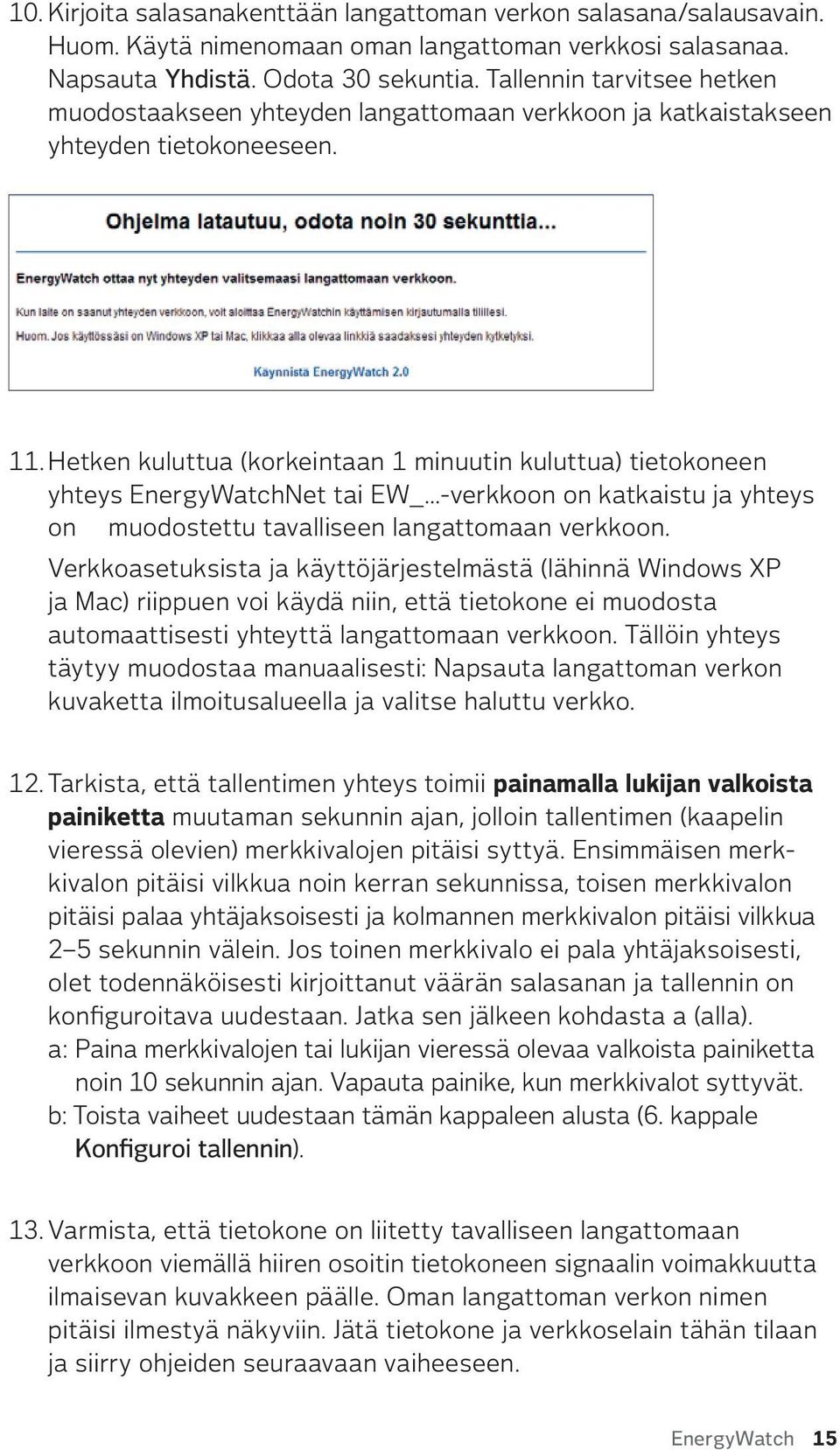 Hetken kuluttua (korkeintaan 1 minuutin kuluttua) tietokoneen yhteys EnergyWatchNet tai EW_...-verkkoon on katkaistu ja yhteys on muodostettu tavalliseen langattomaan verkkoon.