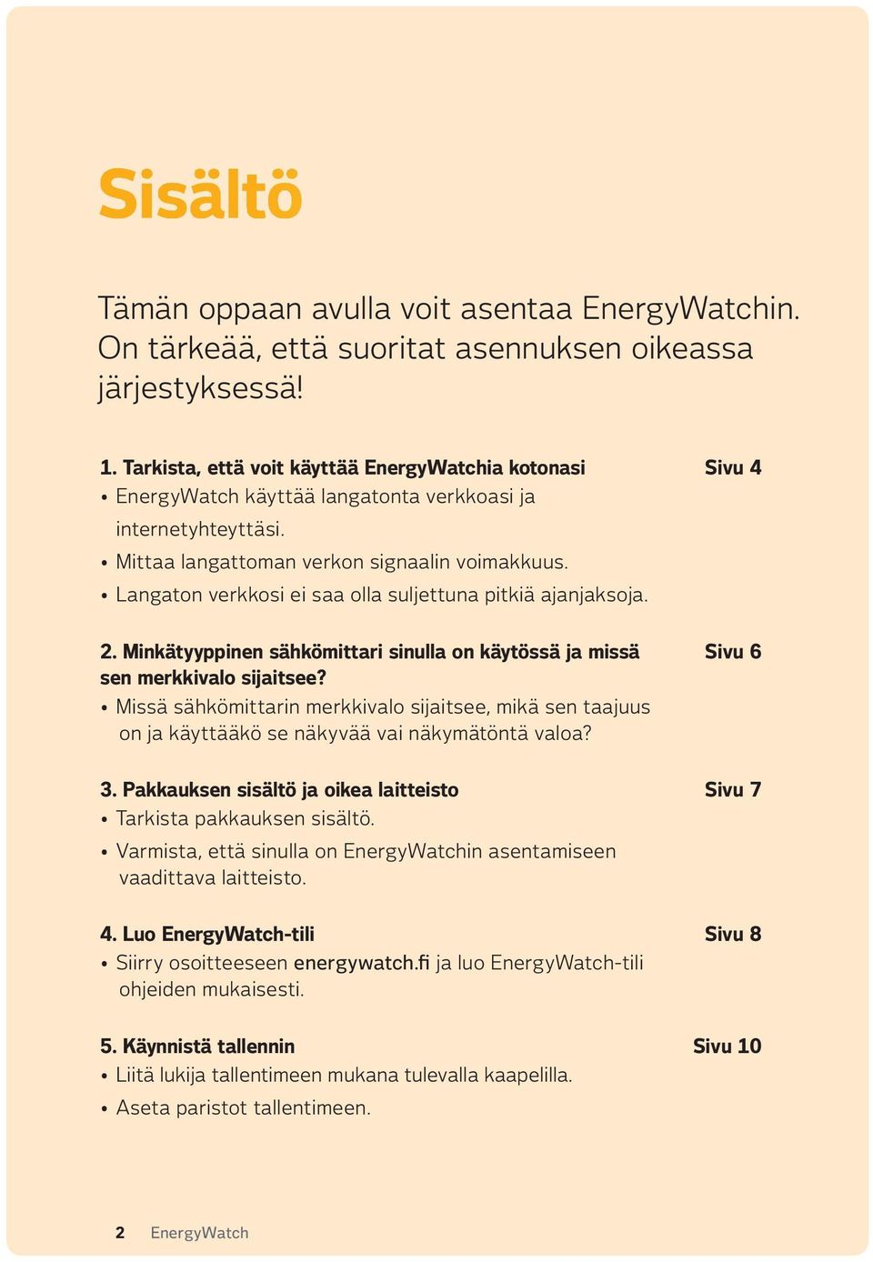 Langaton verkkosi ei saa olla suljettuna pitkiä ajanjaksoja. 2. Minkätyyppinen sähkömittari sinulla on käytössä ja missä Sivu 6 sen merkkivalo sijaitsee?