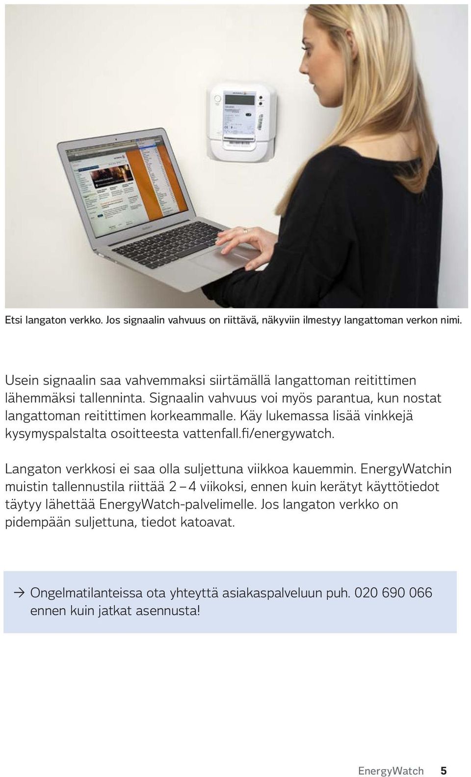 Käy lukemassa lisää vinkkejä kysymyspalstalta osoitteesta vattenfall.fi/energywatch. Langaton verkkosi ei saa olla suljettuna viikkoa kauemmin.